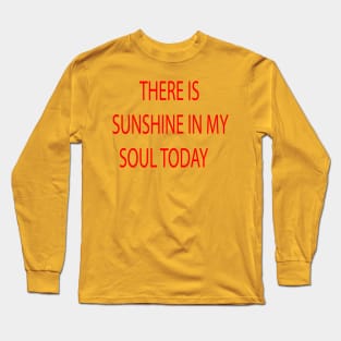 THERE IS SUNSHINE IN MY SOUL TODAY Long Sleeve T-Shirt